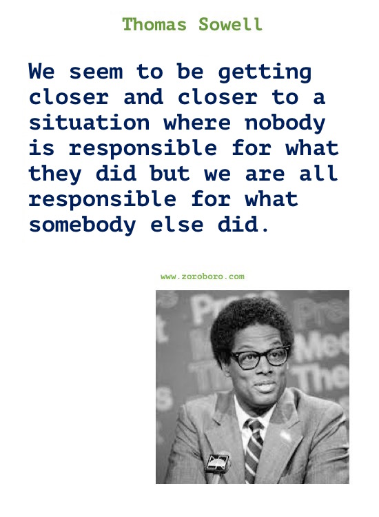 Thomas Sowell Quotes. Thomas Sowell on Economics, Democracy, Income, Life, Government & Freedom. Thomas Sowell Books Quotes