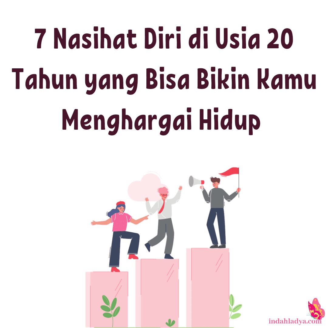 7 Nasihat Diri di Usia 20 Tahun yang Bisa Bikin Kamu Menghargai Hidup