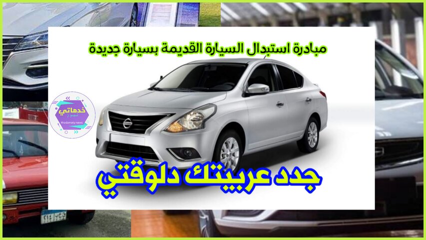استبدل سيارتك القديمة بسيارة جديدة شروط المبادرة وخطوات التقديم وانت في بيتك استبدل سيارتك