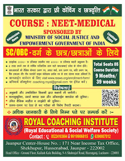 *Admission Open : ROYAL COACHING INSTITUTE (Royal Educational & Social Welfare Society) Contact: 05224103694 9919906815, 6390007012 | Jaunpur Center-House No. 171 Near Income Tax Office, Shekhupur, Hussenabad, Jaunpur - 222002 | Head Office - Ground Floor, Kailash Kala Building, 9-A Shahnajaf Road, Hazratganj, Lucknow - 226001 | भारत सरकार द्वारा फ्री कोचिंग व छात्रवृत्ति | COURSE : NEET - MEDICAL | SPONSORED BY MINISTRY OF SOCIAL JUSTICE AND EMPOWERMENT GOVERNMENT OF INDIA | Admission Open — SC / OBC वर्ग के छात्र छात्राओं के लिये • Last Date : 5 July 2021 • स्टाइपेन्ड 3000 /- रु प्रतिमाह स्थानीय तथा 6000/- रू प्रतिमाह बाहरी अनुमन्य है। • 8 लाख रुपये तक के वार्षिक पारिवारिक आय वाले छात्र छात्राएं प्रवेश के योग्य होंगे। • छात्र/छात्राओं को शैक्षिक योग्यता प्रमाण पत्र, आधार कार्ड, आय प्रमाण पत्र, जाति प्रमाण पत्र, Course Duration बैंक एकाउन्ट और तीन पासपोर्ट साइज फोटोग्राफ प्रार्थना पत्र के साथ संलग्न करना अनिवार्य है। Total Seats 85 9 Months/ • आनलाईन आवेदन के लिए visit www.resws.org/enrollment-form/ • अनिवार्य डॉक्युमेन्ट coaching.royal@gmail.com पर ईमेल करें। 39 weeks | विशेषताएं — अनुभवी और उच्चशिक्षित शिक्षकों द्वारा कक्षायें ली जायेंगी। • वातानुकूलित, स्मार्ट क्लास रूम और ऑनलाईन क्लासेस की सुविधा। • उचित शैक्षिक माहौल व लाइब्रेरी की सुविधा। समय-समय पर टेस्ट ले कर परीक्षा की विशेष तैयारी कराना। • अधिक जानकारी के लिये सम्पर्क करें.* *Admission Open : ROYAL COACHING INSTITUTE (Royal Educational & Social Welfare Society) Contact: 05224103694 9919906815, 6390007012 | Jaunpur Center-House No. 171 Near Income Tax Office, Shekhupur, Hussenabad, Jaunpur - 222002 | Head Office - Ground Floor, Kailash Kala Building, 9-A Shahnajaf Road, Hazratganj, Lucknow - 226001 | भारत सरकार द्वारा फ्री कोचिंग व छात्रवृत्ति | COURSE : NEET - MEDICAL | SPONSORED BY MINISTRY OF SOCIAL JUSTICE AND EMPOWERMENT GOVERNMENT OF INDIA | Admission Open — SC / OBC वर्ग के छात्र छात्राओं के लिये • Last Date : 5 July 2021 • स्टाइपेन्ड 3000 /- रु प्रतिमाह स्थानीय तथा 6000/- रू प्रतिमाह बाहरी अनुमन्य है। • 8 लाख रुपये तक के वार्षिक पारिवारिक आय वाले छात्र छात्राएं प्रवेश के योग्य होंगे। • छात्र/छात्राओं को शैक्षिक योग्यता प्रमाण पत्र, आधार कार्ड, आय प्रमाण पत्र, जाति प्रमाण पत्र, Course Duration बैंक एकाउन्ट और तीन पासपोर्ट साइज फोटोग्राफ प्रार्थना पत्र के साथ संलग्न करना अनिवार्य है। Total Seats 85 9 Months/ • आनलाईन आवेदन के लिए visit www.resws.org/enrollment-form/ • अनिवार्य डॉक्युमेन्ट coaching.royal@gmail.com पर ईमेल करें। 39 weeks | विशेषताएं — अनुभवी और उच्चशिक्षित शिक्षकों द्वारा कक्षायें ली जायेंगी। • वातानुकूलित, स्मार्ट क्लास रूम और ऑनलाईन क्लासेस की सुविधा। • उचित शैक्षिक माहौल व लाइब्रेरी की सुविधा। समय-समय पर टेस्ट ले कर परीक्षा की विशेष तैयारी कराना। • अधिक जानकारी के लिये सम्पर्क करें.*
