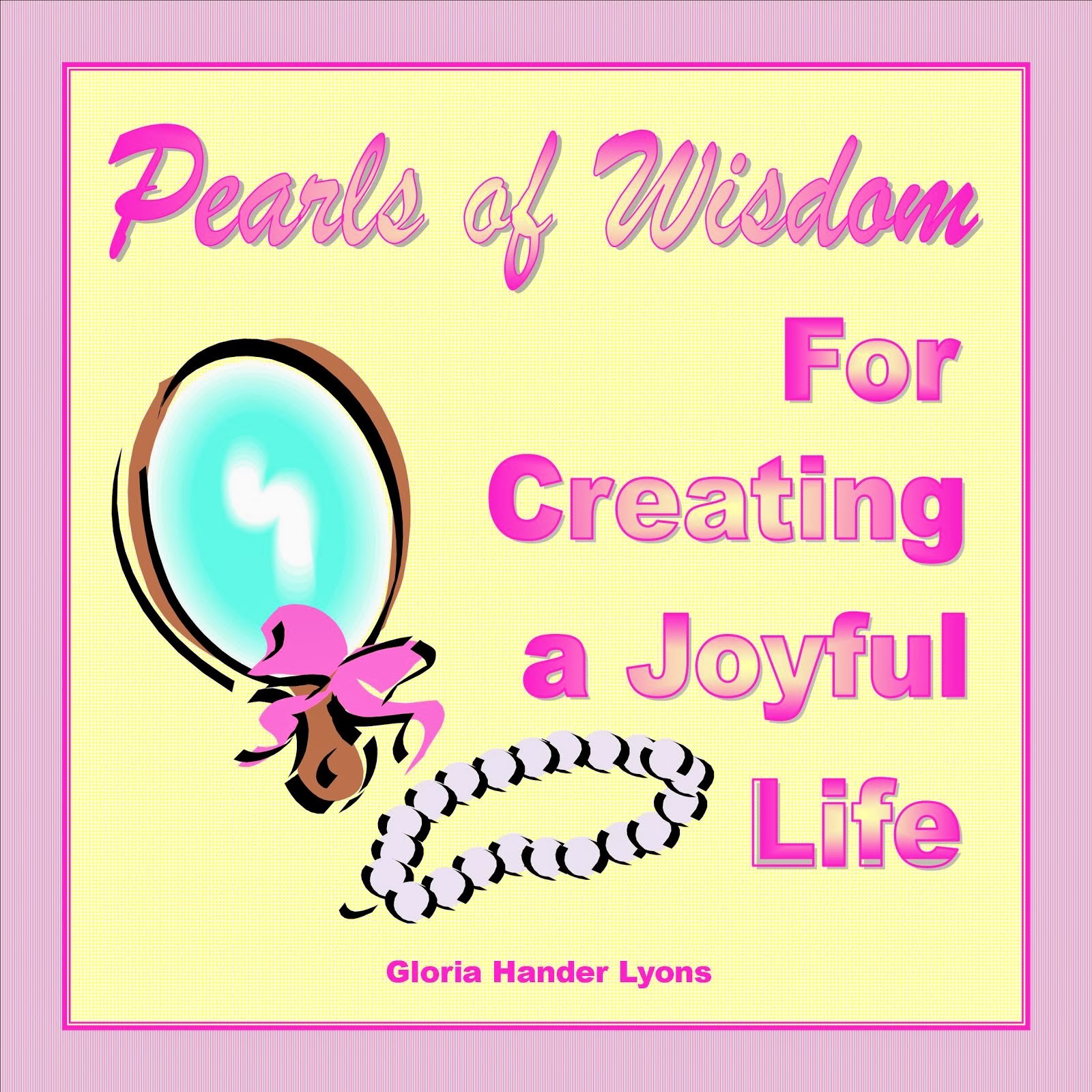 Pearls of Wisdom For Creating a Joyful Life