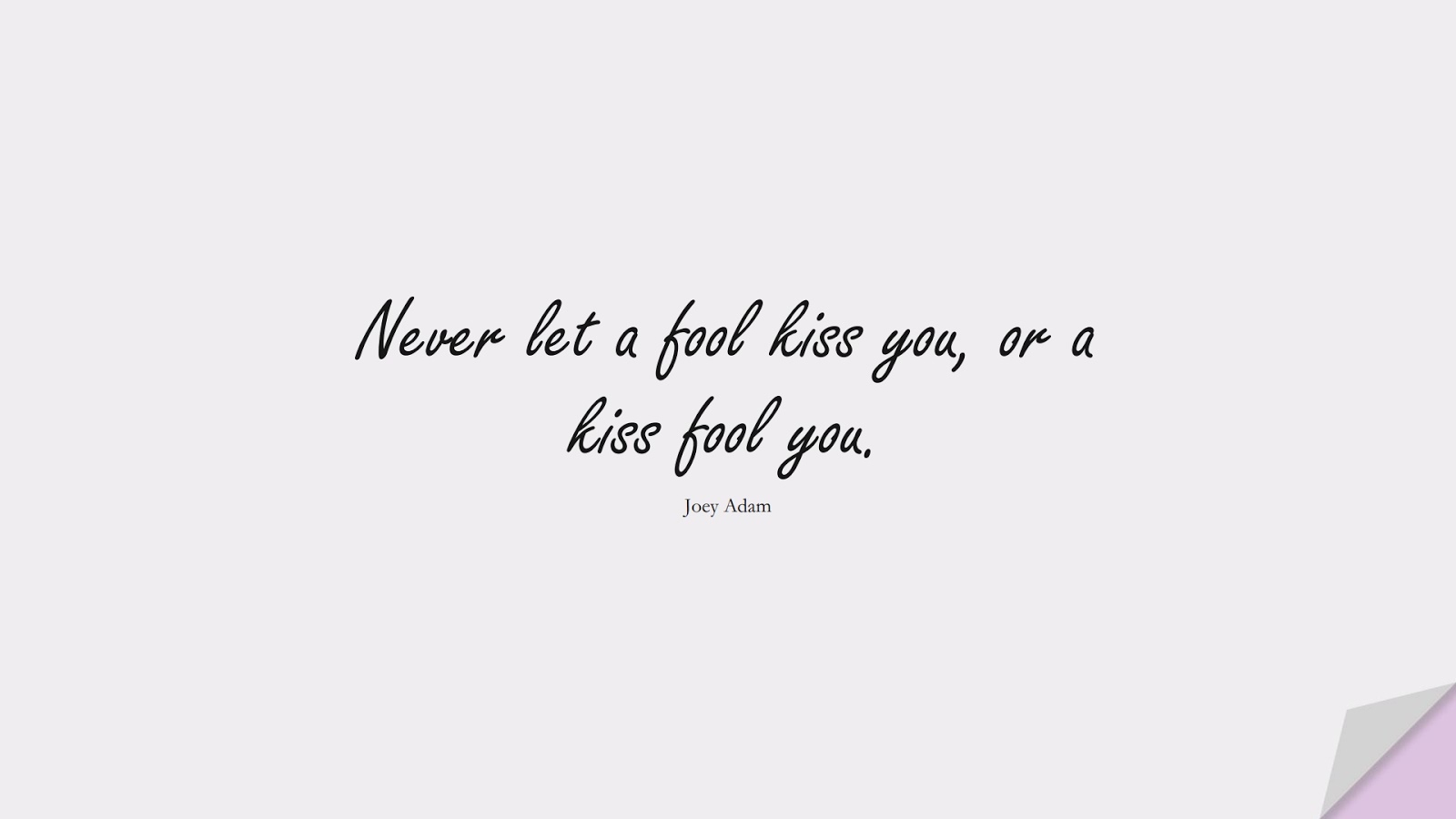 Never let a fool kiss you, or a kiss fool you. (Joey Adam);  #LoveQuotes