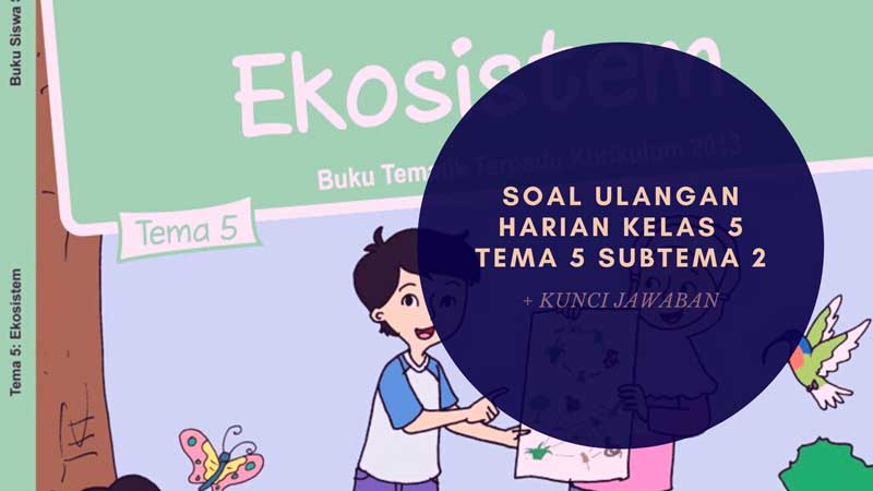 Soal Ulangan Harian Kelas 5 Tema 5 Subtema 2 Dan Kunci Jawabannya Sekolahdasar Net
