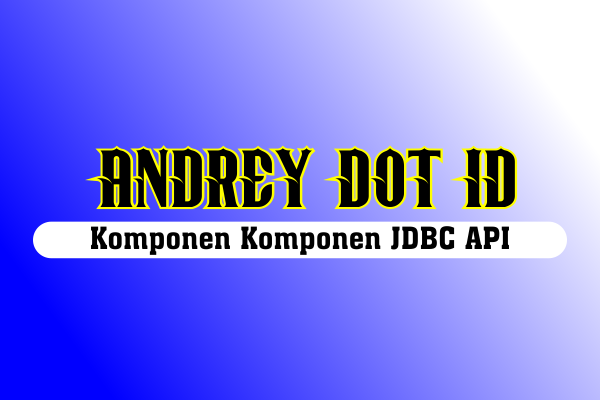 Mengenal Komponen Komponen JDBC API