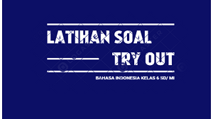 Latihan Soal Try Out Bahasa Indonesia Kelas 6 SD/MI