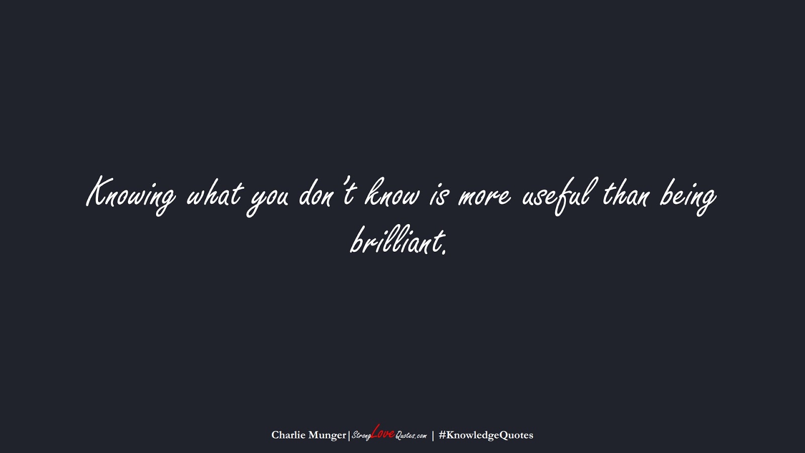 Knowing what you don’t know is more useful than being brilliant. (Charlie Munger);  #KnowledgeQuotes