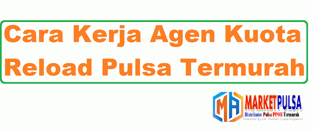 Cara Kerja Agen Kuota Reload Pulsa Termurah Cara Kerja Agen Kuota Reload Pulsa Termurah