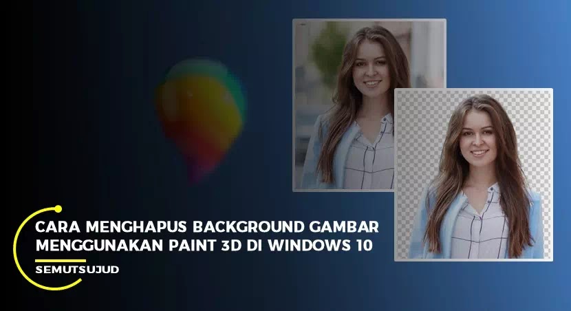 Cara Menghapus Background Gambar Menggunakan Paint 3d Windows 10 Semutsujud Blog Media Teknologi