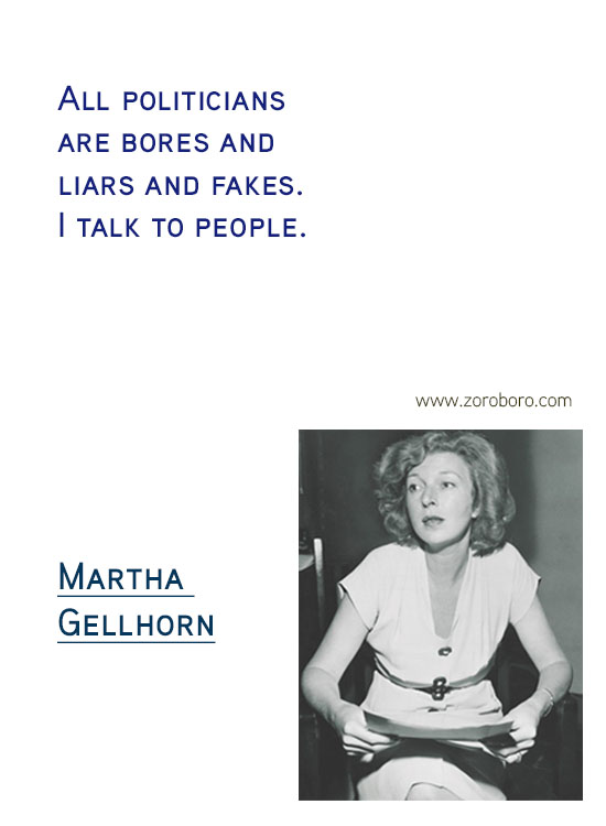 Martha Gellhorn Quotes. Martha Gellhorn Feminism Quotes, Martha Gellhorn Love Quotes, Martha Gellhorn Marriage Quotes, Martha Gellhorn Injustice Quotes. Martha Gellhorn History Quotes, Martha Gellhorn Learning Quotes, & Martha Gellhorn Travel Quotes. Martha Gellhorn Books/Letters Writing