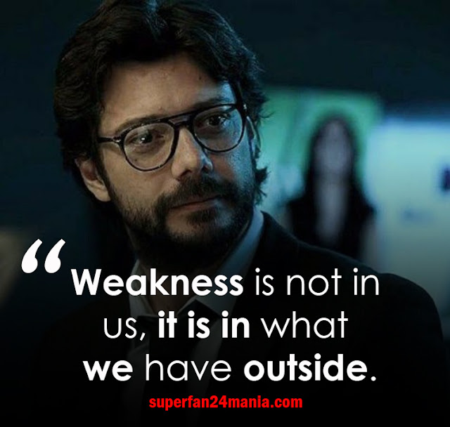 "Weakness is not in us, it is in what we have outside."