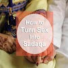 How to Turn Sex Into Sadaqa