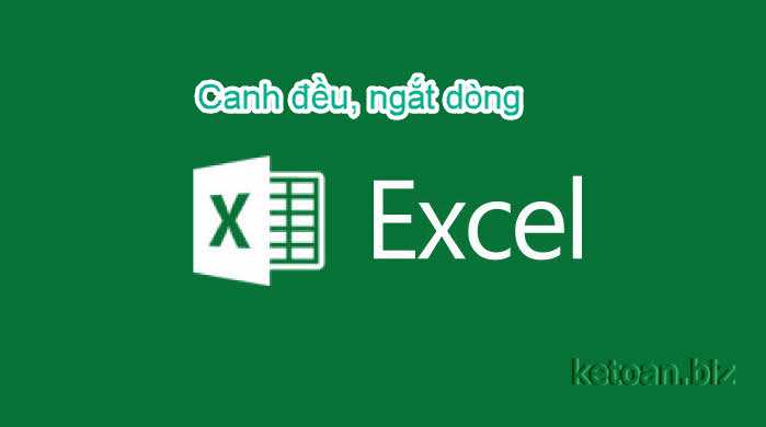 Canh đều, ngắt dòng trong Excel như thế nào?