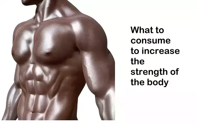 What to consume to increase the strength of the body