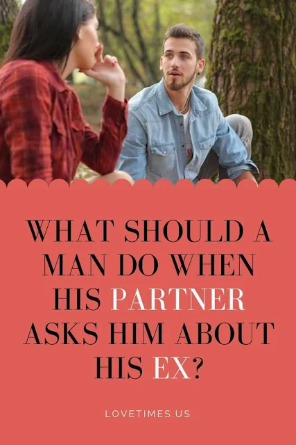 What Should a Man do When His Partner Asks Him About His Ex?