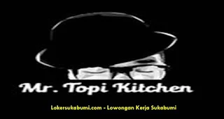 Lowongan Kerja Mr.Topi Kitchen Sukabumi Terbaru