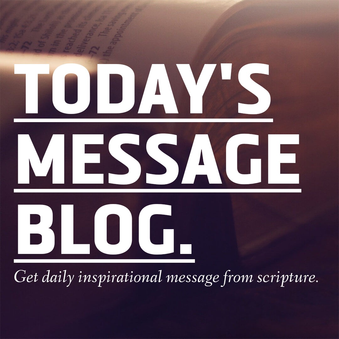 TODAY'S MESSAGE BLOG