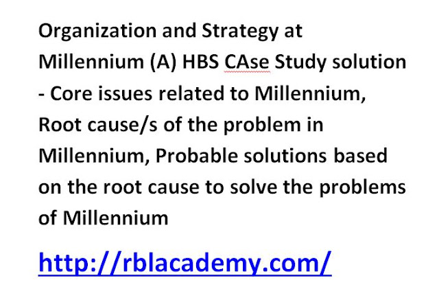 Organization and Strategy at Millennium (A) HBS CAse Study solution - Core issues related to Millennium, Root cause/s of the problem in Millennium, Probable solutions based on the root cause to solve the problems of Millennium