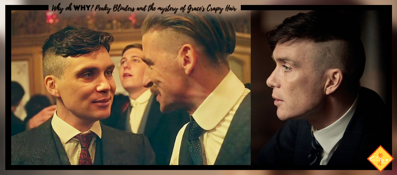 Why Oh Why? Peaky Blinders and the mystery of Grace's Crappy Hair
