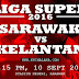 Liga Super 2016 - Sarawak Vs Kelantan