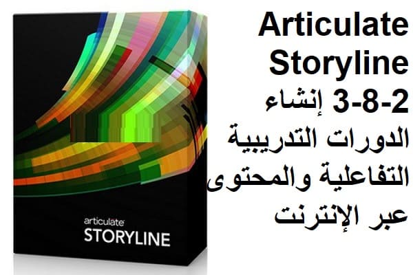 Articulate Storyline 3-8-2 إنشاء الدورات التدريبية التفاعلية والمحتوى عبر الإنترنت