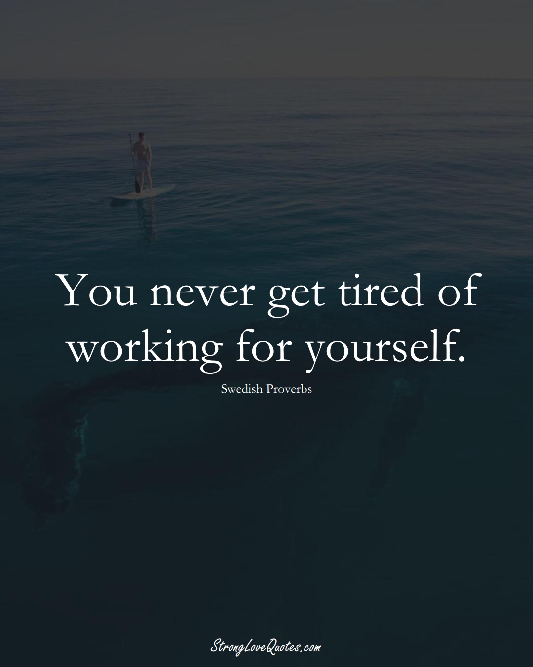 You never get tired of working for yourself. (Swedish Sayings);  #EuropeanSayings