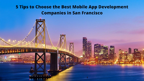 5 Tips to Choose the Best Mobile App Development Companies in San Francisco