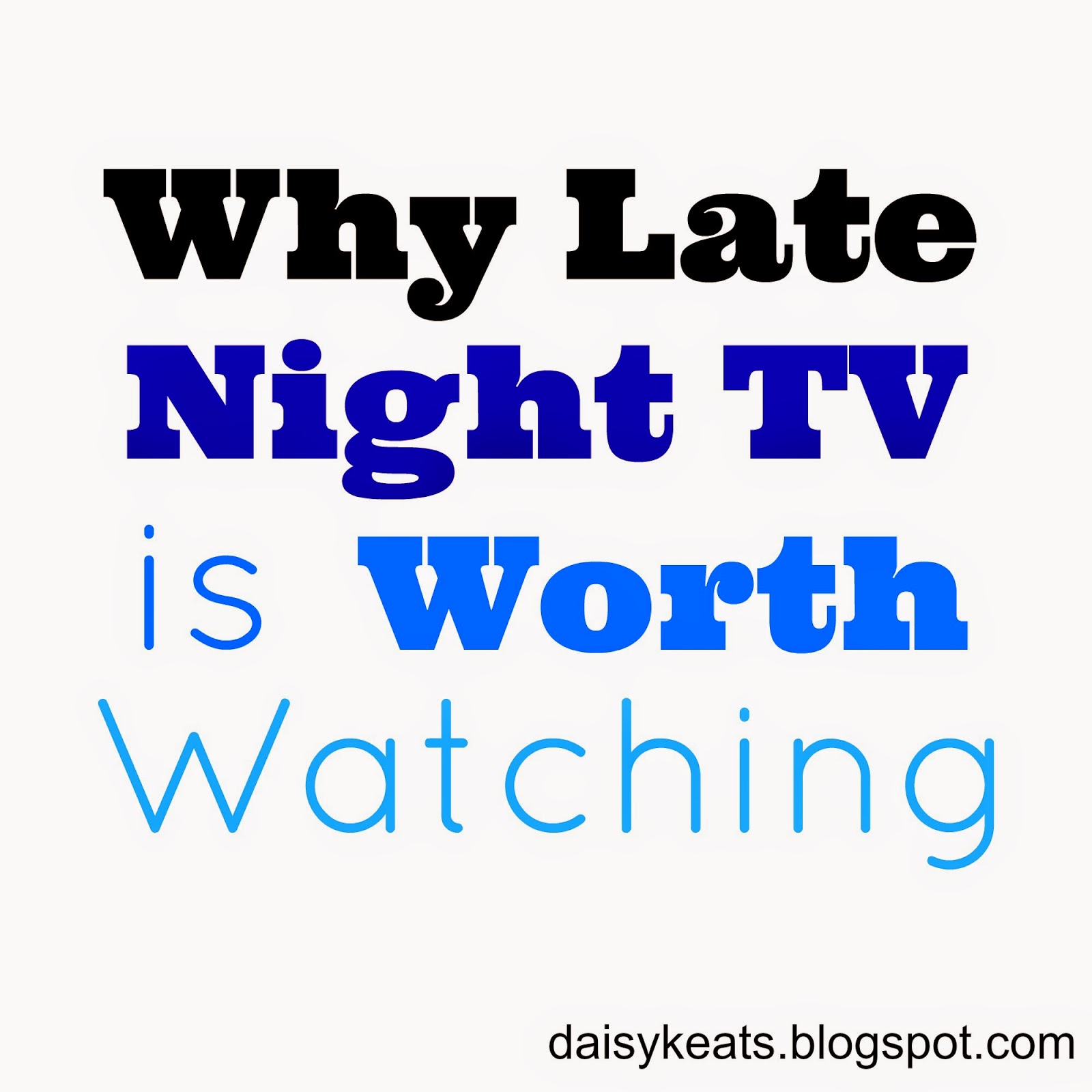 DaisyKeats Why Late Night TV is Worth Watching