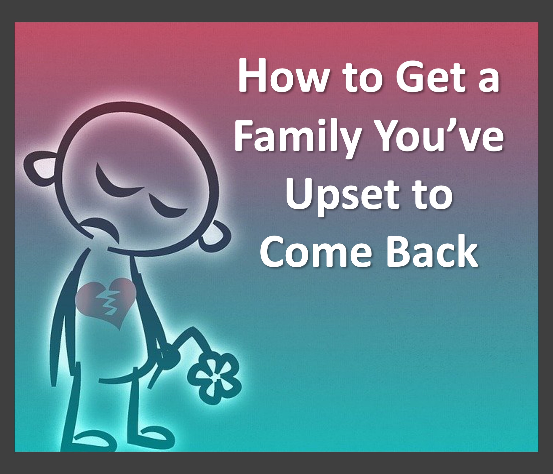 How to Get a Family You've Upset to Come Back RELEVANT CHILDREN'S