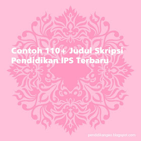 Download Contoh 110+ Judul Skripsi Pendidikan IPS Terbaru, Terbaik, Lengkap, Blog Sahabat Geografi Indonesia