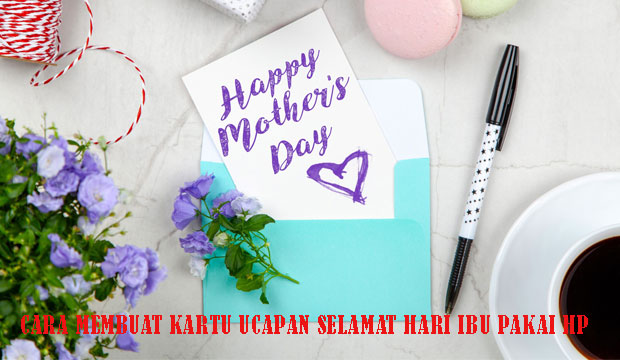 Cara Membuat Kartu Ucapan Selamat Hari Ibu Pakai Hp Droidida Com