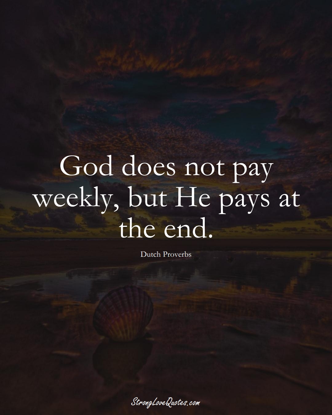 God does not pay weekly, but He pays at the end. (Dutch Sayings);  #EuropeanSayings