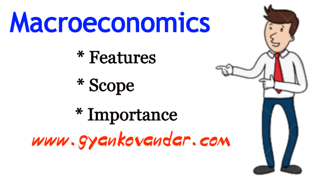 Macroeconomics: Features, Scope, and Importance Macroeconomics: Features, Scope, and Importance