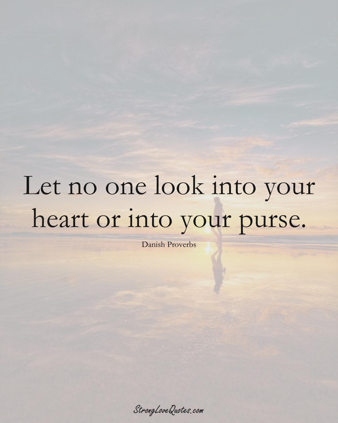 Let no one look into your heart or into your purse. (Danish Sayings);  #EuropeanSayings
