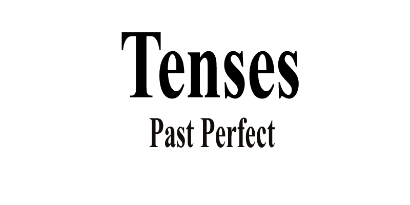 Tenses- Past Perfect Tense Tenses- Past Perfect Tense