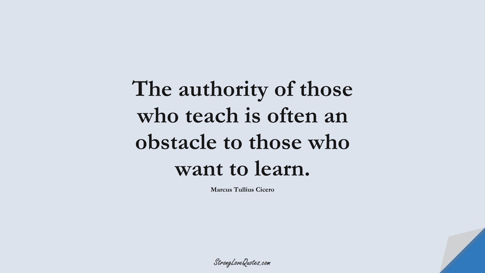 The authority of those who teach is often an obstacle to those who want to learn. (Marcus Tullius Cicero);  #EducationQuotes