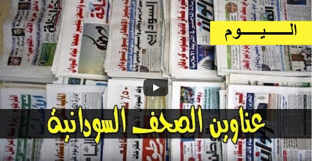 عناوين الصحف السياسية السودانية الصادرة بتاريخ اليوم الاربعاء 7 اغسطس 2019م و اهم الاخبار الاقتصادية والحوادث المنشورة هذا الصباح
