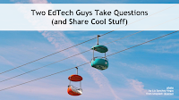 Two EdTech Guys Take Questions - Recording and Next Webinar Registration