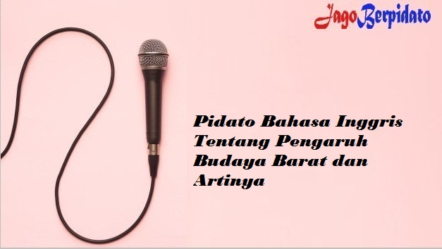 Pidato Bahasa Inggris Tentang Pengaruh Budaya Barat Dan Artinya Jago Berpidato Apa Yang Kamu Cari Ada Disini