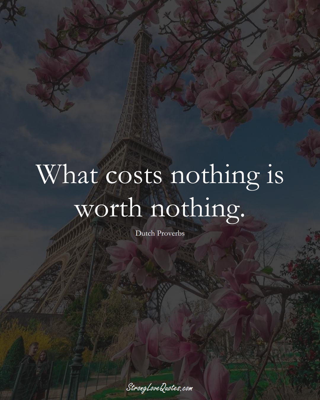 What costs nothing is worth nothing. (Dutch Sayings);  #EuropeanSayings