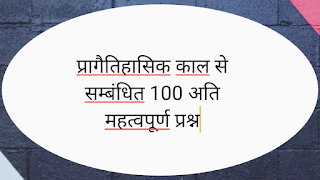 प्रागैतिहासिक काल से सम्बंधित 100 अति मत्वपूर्ण प्रश्नोत्तर