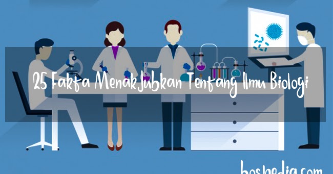 25 Fakta Menakjubkan Tentang Ilmu Biologi yang Wajib Anda