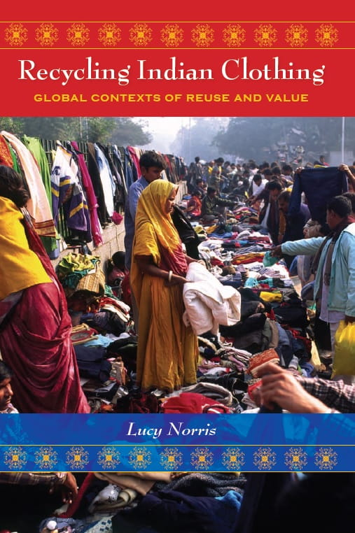 Recycling Indian Clothing Global Contexts of Reuse and Value by Lucy Norris Textile eBook