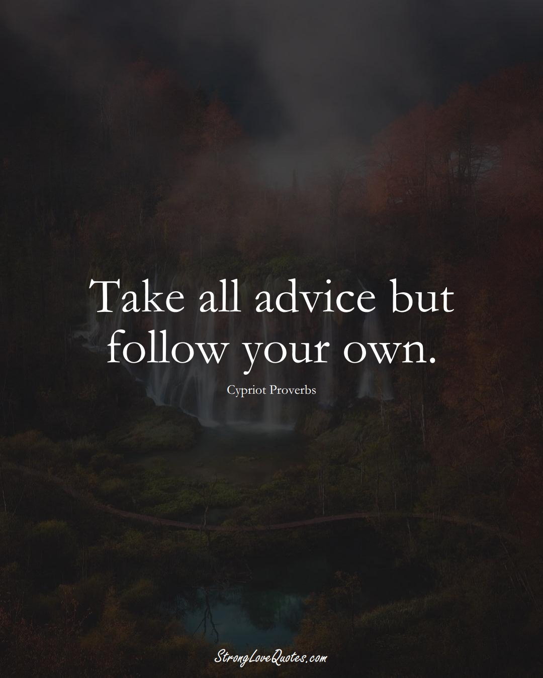 Take all advice but follow your own. (Cypriot Sayings);  #MiddleEasternSayings