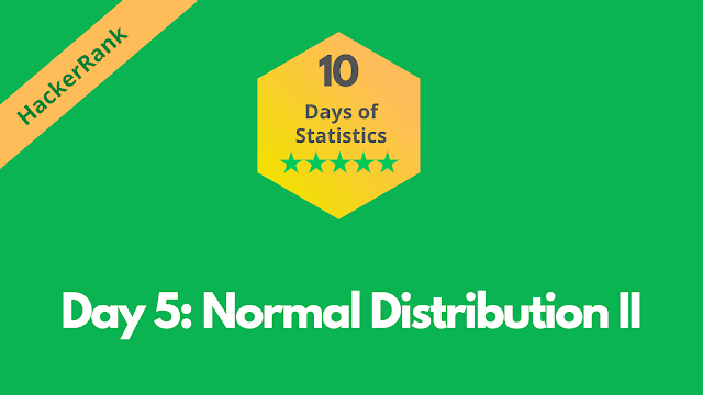 HackerRank Day 5: Normal Distribution II | 10 Days of Statistics solution