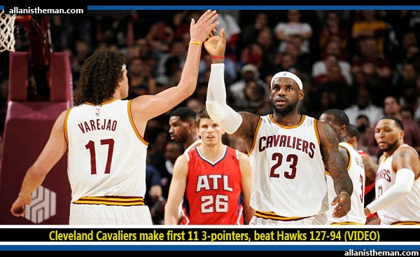 Cleveland Cavaliers make first 11 3-pointers, beat Hawks 127-94 (VIDEO)