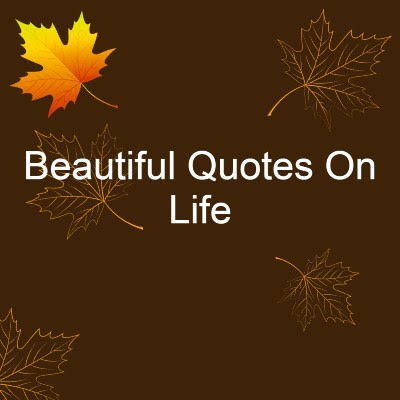 beautiful quotes on life, nice quotes about life, enjoying life quotes inspirational quotes about life, motivational quotes about life, life quotes in english, positive life quotes, best quotes about life,