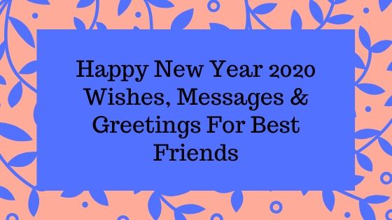 Happy New Year Wishes 2020 For Friends Family Boyfriend Girlfriend Lovers