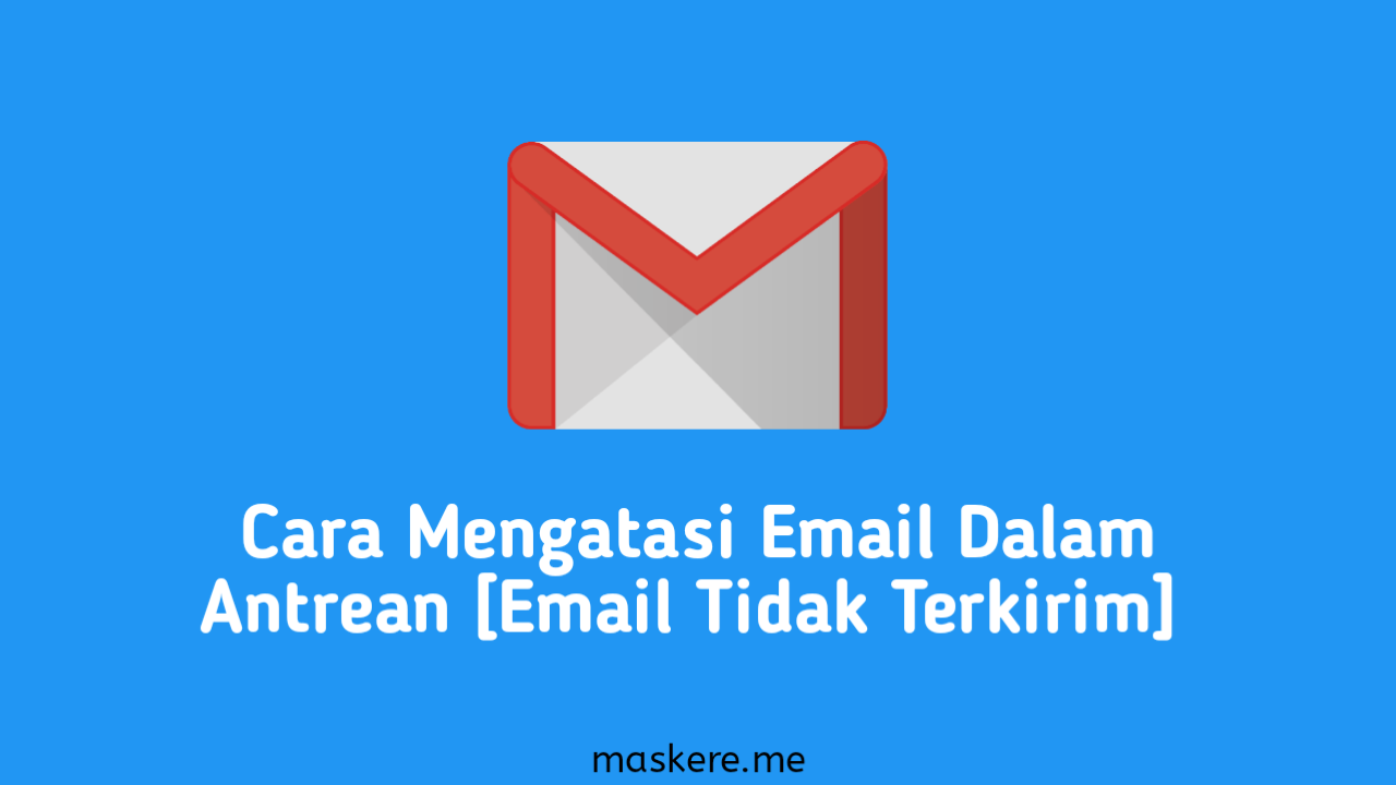 8 Cara Mengatasi Email Dalam Antrean Email Tidak Terkirim Maskere