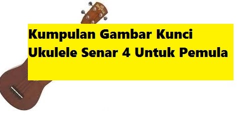 Kumpulan Gambar Kunci Ukulele Senar 4 Untuk Pemula Lengkap