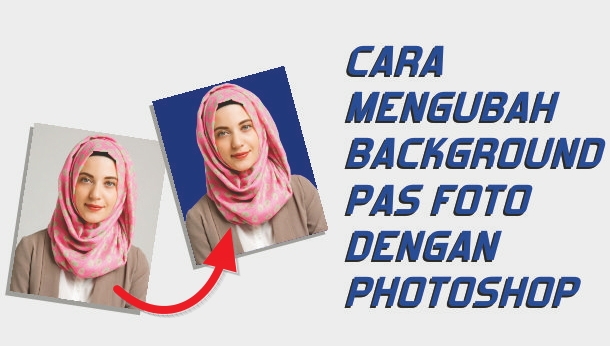 Cara Mengubah Background Pas Foto dengan Photoshop